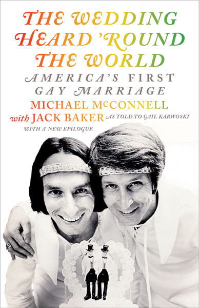 The Wedding Heard 'Round The World by Michael McConnell with Jack Baker as told to Gail Karwoski